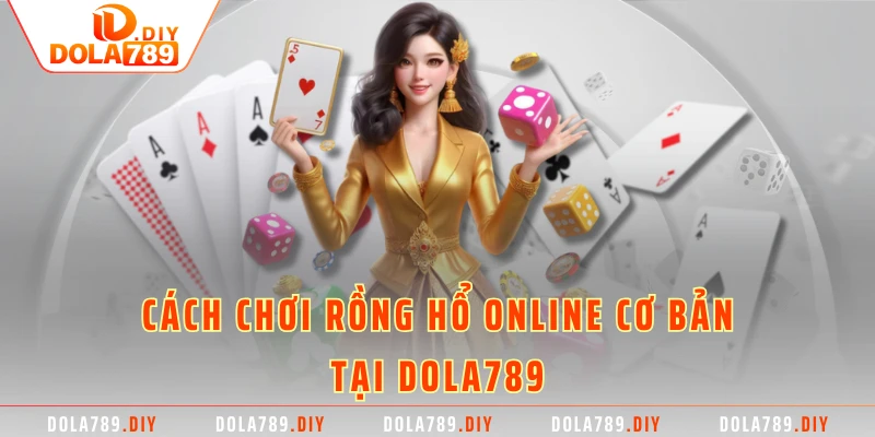 Cách chơi Rồng Hổ online cơ bản tại DOLA789