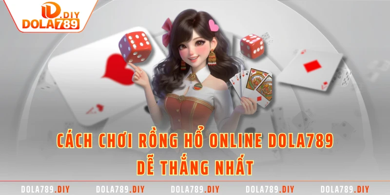 Cách chơi Rồng Hổ online DOLA789 dễ thắng nhất