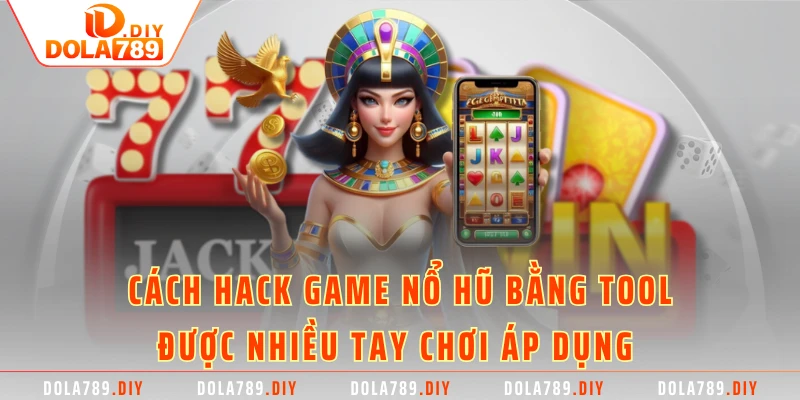 Cách hack game nổ hũ bằng tool được nhiều tay chơi áp dụng 