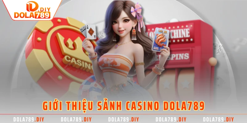 Giới thiệu sảnh casino DOLA789