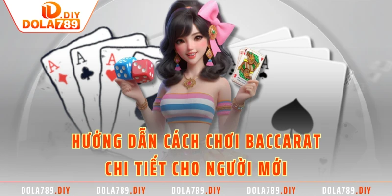 Hướng dẫn cách chơi baccarat chi tiết cho người mới