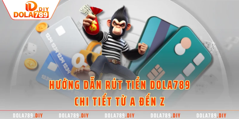 Hướng dẫn rút tiền DOLA789 chi tiết từ A đến Z