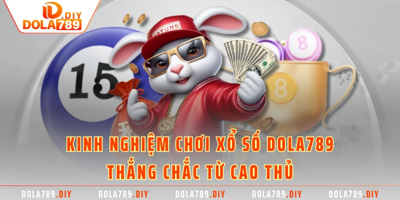 Kinh nghiệm chơi xổ số DOLA789 thắng chắc từ cao thủ 