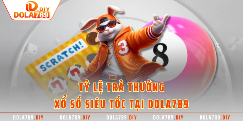 Tỷ lệ trả thưởng xổ số siêu tốc tại DOLA789