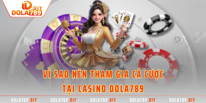 Vì sao nên tham gia cá cược tại casino DOLA789