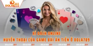 Xì Dách Online - Huyền Thoại Của Game Bài Ăn Tiền Ở DOLA789